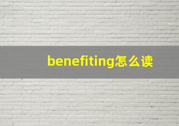 benefiting怎么读