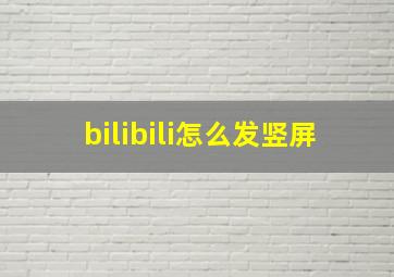 bilibili怎么发竖屏