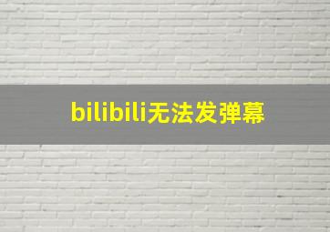 bilibili无法发弹幕