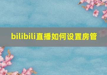 bilibili直播如何设置房管