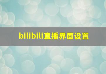 bilibili直播界面设置