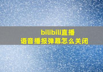 bilibili直播语音播报弹幕怎么关闭