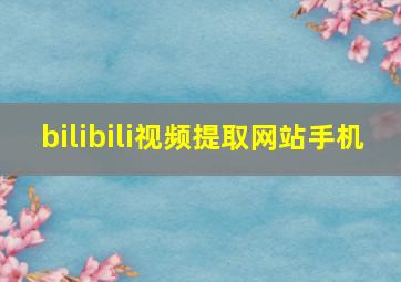 bilibili视频提取网站手机