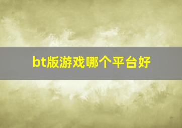 bt版游戏哪个平台好