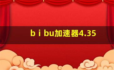 bⅰbu加速器4.35