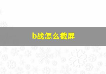 b战怎么截屏