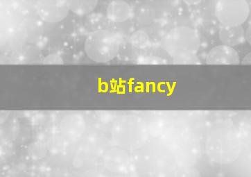 b站fancy