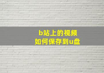 b站上的视频如何保存到u盘