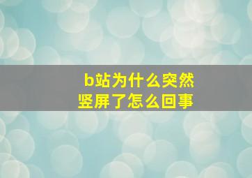 b站为什么突然竖屏了怎么回事