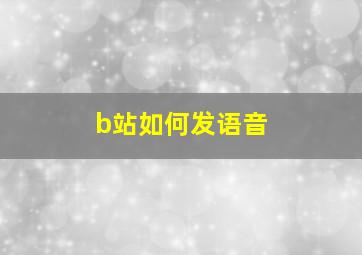 b站如何发语音