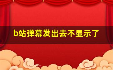 b站弹幕发出去不显示了