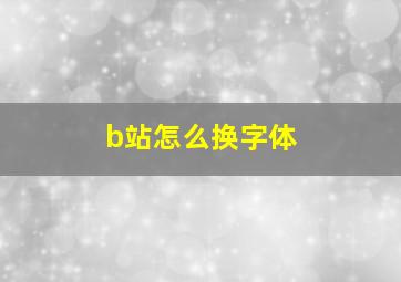 b站怎么换字体