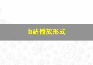 b站播放形式