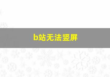 b站无法竖屏