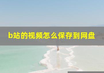 b站的视频怎么保存到网盘