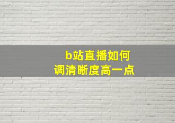 b站直播如何调清晰度高一点