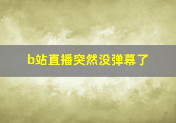 b站直播突然没弹幕了