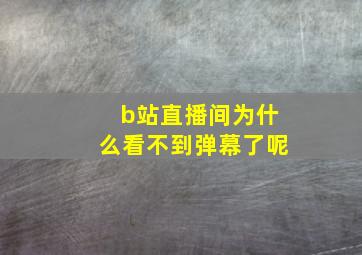 b站直播间为什么看不到弹幕了呢