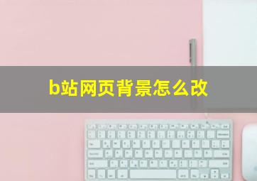 b站网页背景怎么改