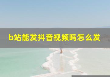 b站能发抖音视频吗怎么发