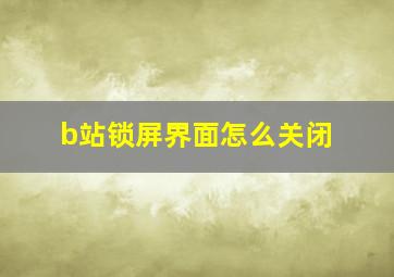 b站锁屏界面怎么关闭