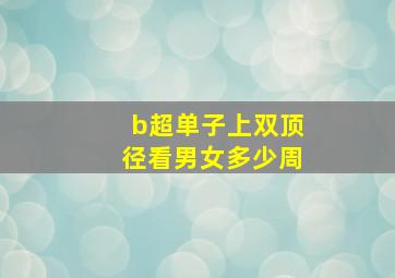 b超单子上双顶径看男女多少周