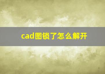 cad图锁了怎么解开