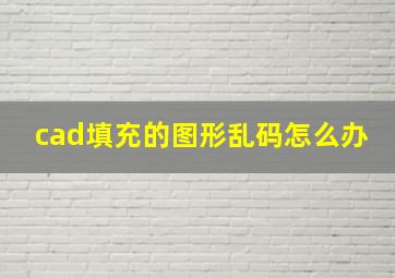 cad填充的图形乱码怎么办