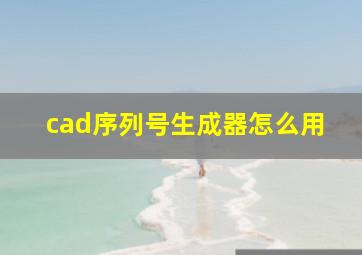 cad序列号生成器怎么用