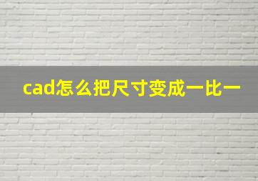 cad怎么把尺寸变成一比一