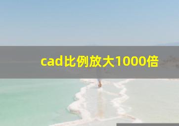 cad比例放大1000倍