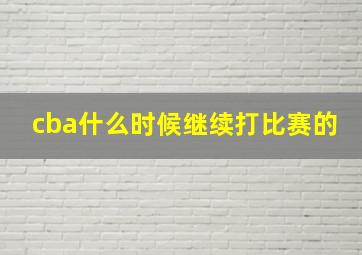 cba什么时候继续打比赛的