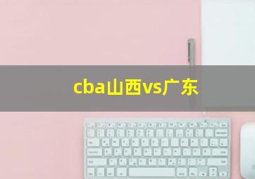 cba山西vs广东