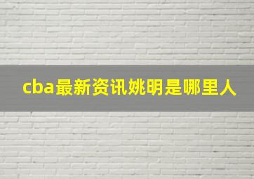 cba最新资讯姚明是哪里人