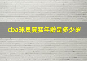 cba球员真实年龄是多少岁