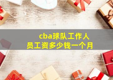 cba球队工作人员工资多少钱一个月