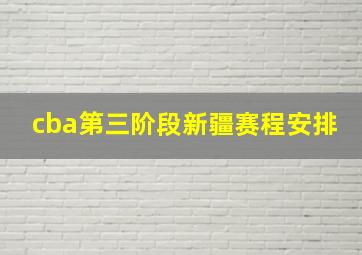 cba第三阶段新疆赛程安排