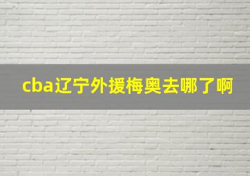 cba辽宁外援梅奥去哪了啊