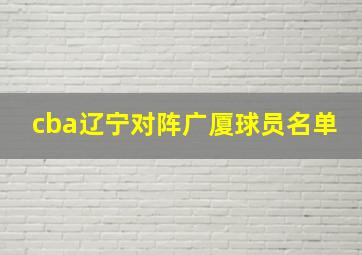 cba辽宁对阵广厦球员名单