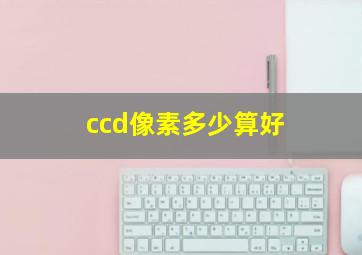 ccd像素多少算好