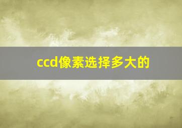 ccd像素选择多大的