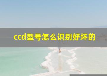 ccd型号怎么识别好坏的