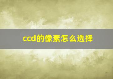 ccd的像素怎么选择