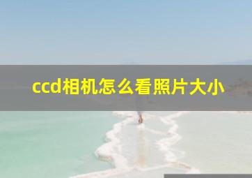 ccd相机怎么看照片大小