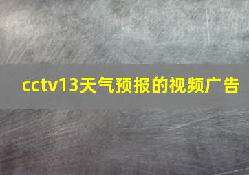 cctv13天气预报的视频广告