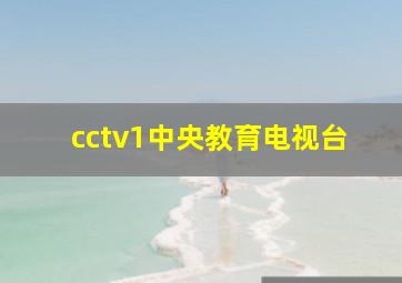 cctv1中央教育电视台