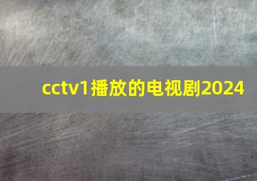 cctv1播放的电视剧2024