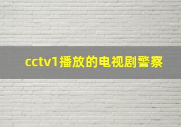 cctv1播放的电视剧警察