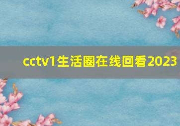 cctv1生活圈在线回看2023