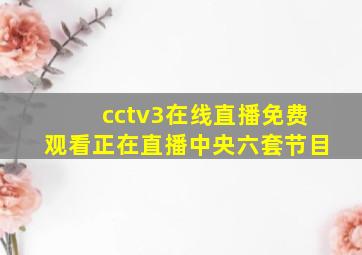 cctv3在线直播免费观看正在直播中央六套节目